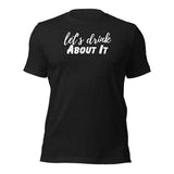 "Let's Drink About It" Unisex t-shirt