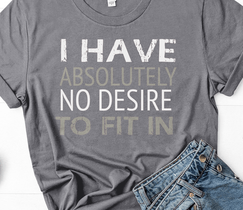 I Have Absolutely No Desire To Fit In: Short-Sleeve Unisex T-Shirt