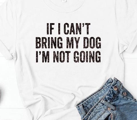 If I Can't Bring My Dog, I'm Not Going - Short-Sleeve Unisex T-Shirt