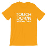 Touch Down Kinda Day : Short-Sleeve Unisex T-Shirt