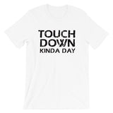 Touch Down Kinda Day : Short-Sleeve Unisex T-Shirt